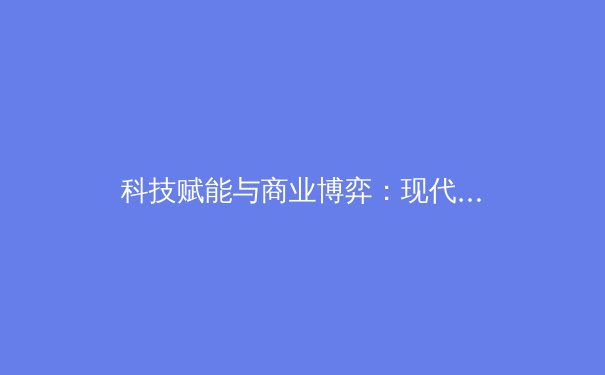 科技赋能与商业博弈：现代体育产业的双重变奏曲 - 3